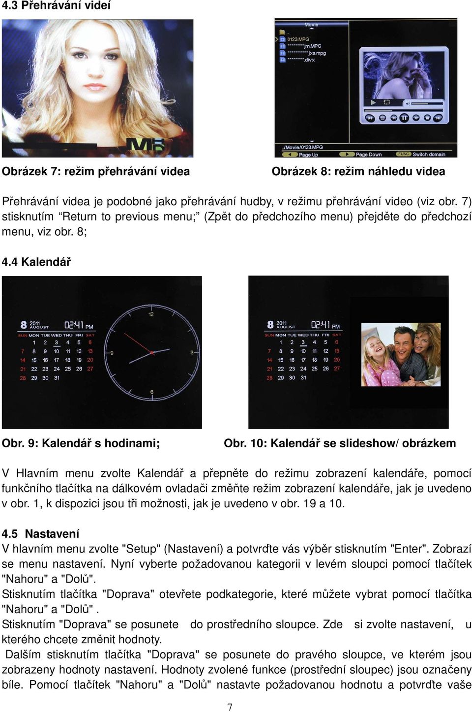 10: Kalendář se slideshow/ obrázkem V Hlavním menu zvolte Kalendář a přepněte do režimu zobrazení kalendáře, pomocí funkčního tlačítka na dálkovém ovladači změňte režim zobrazení kalendáře, jak je