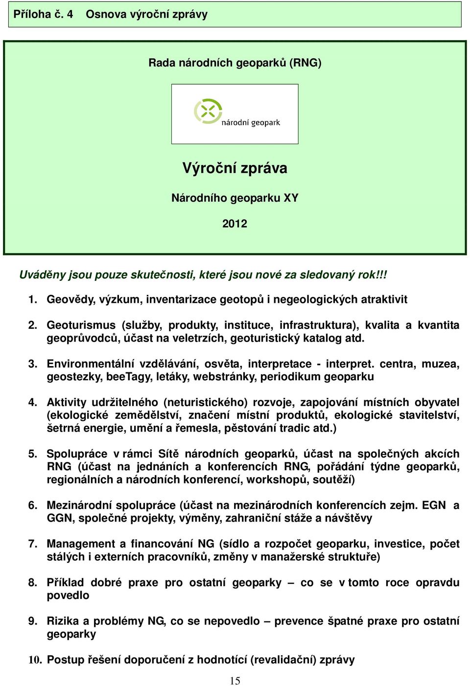 Geoturismus (služby, produkty, instituce, infrastruktura), kvalita a kvantita geoprůvodců, účast na veletrzích, geoturistický katalog atd. 3.