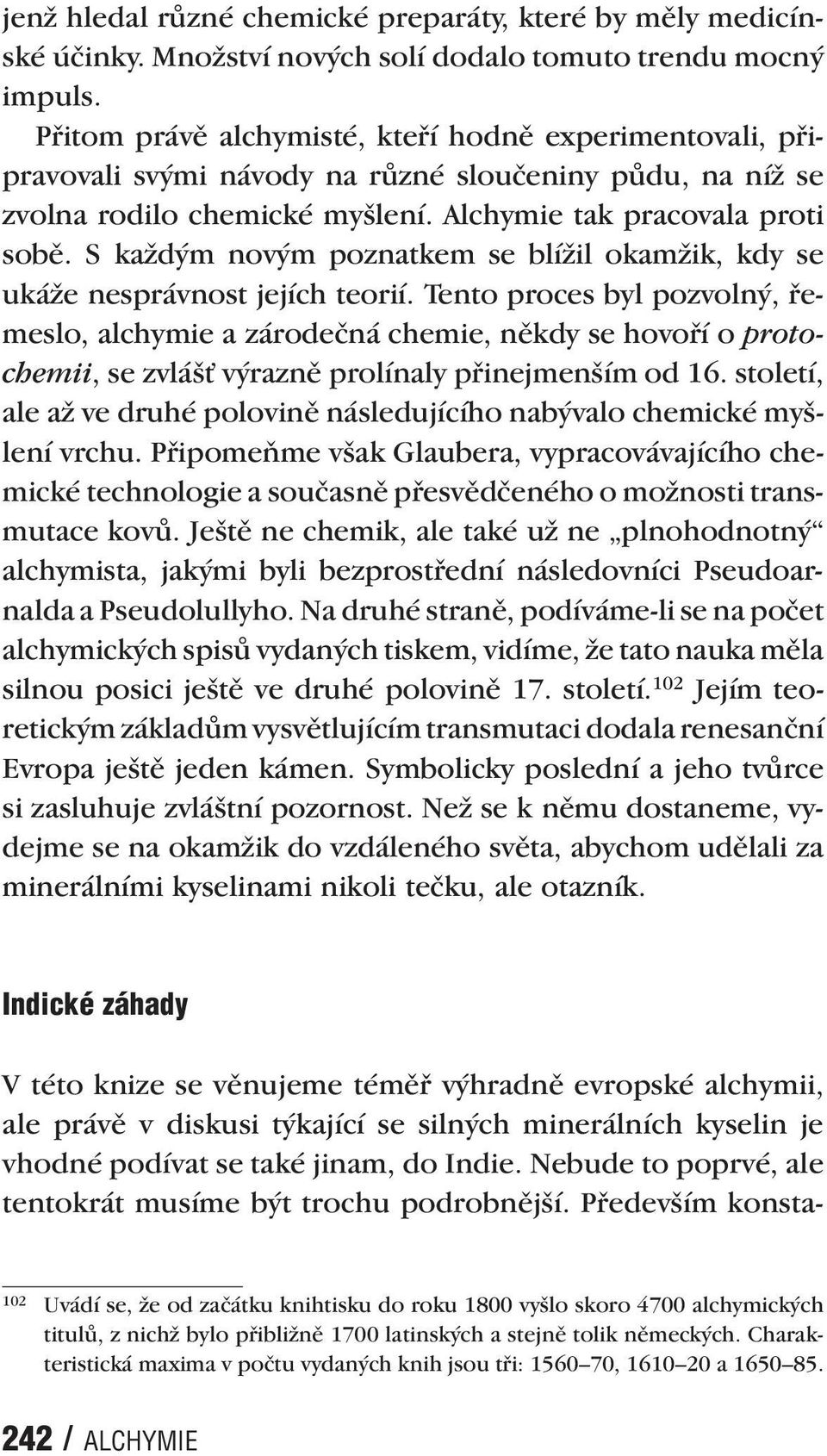 S každým novým poznatkem se blížil okamžik, kdy se ukáže nesprávnost jejích teorií.