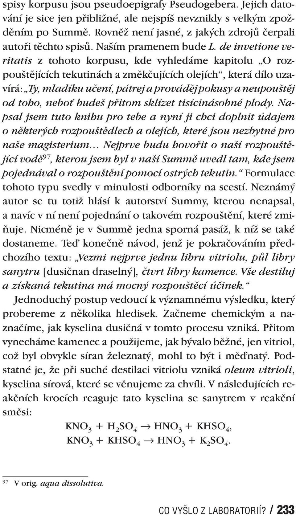 de invetione veritatis z tohoto korpusu, kde vyhledáme kapitolu O rozpouštějících tekutinách a změkčujících olejích, která dílo uzavírá: Ty, mladíku učení, pátrej a prováděj pokusy a neupouštěj od