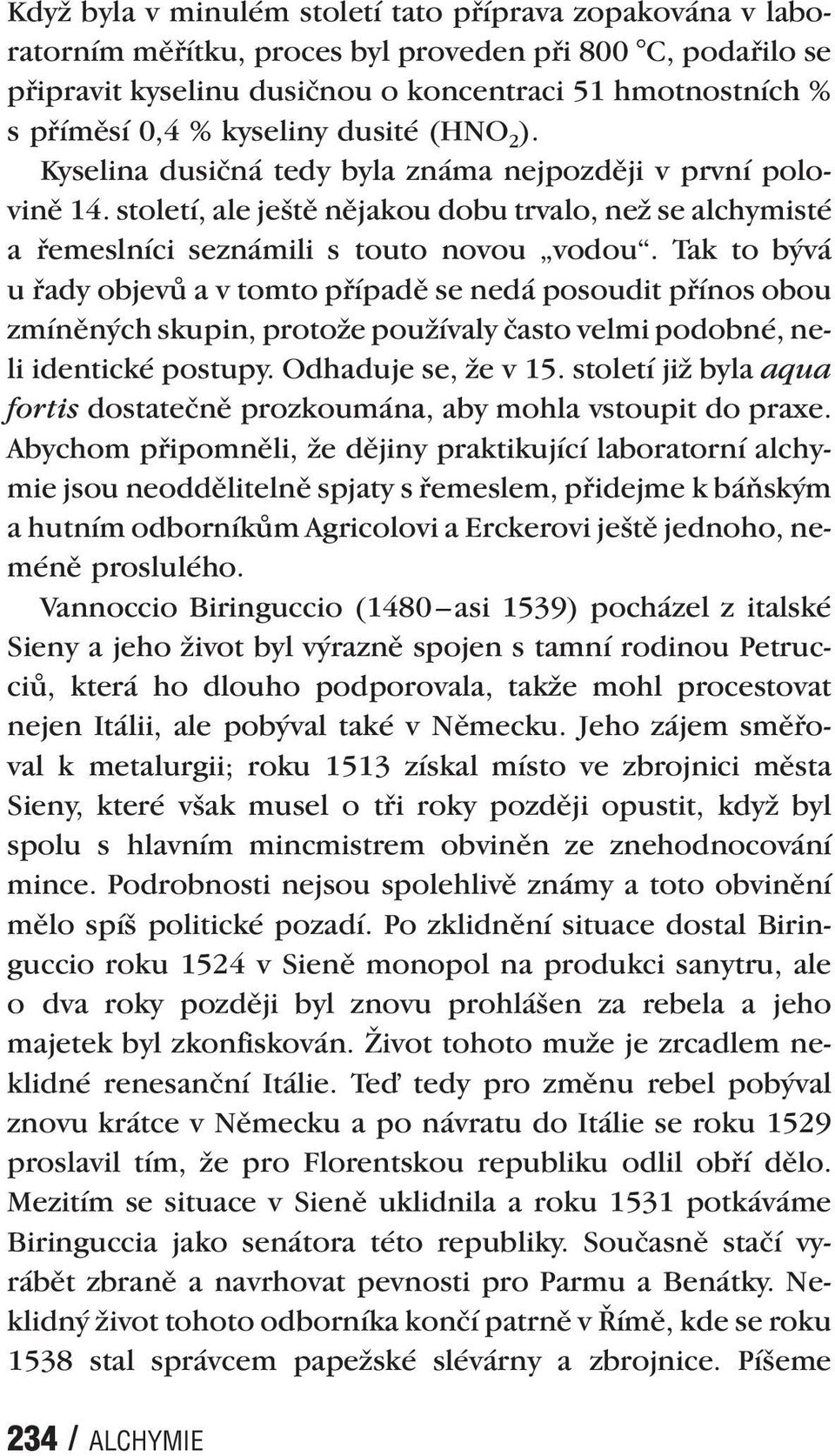 Tak to bývá u řady objevů a v tomto případě se nedá posoudit přínos obou zmíněných skupin, protože používaly často velmi podobné, neli identické postupy. Odhaduje se, že v 15.