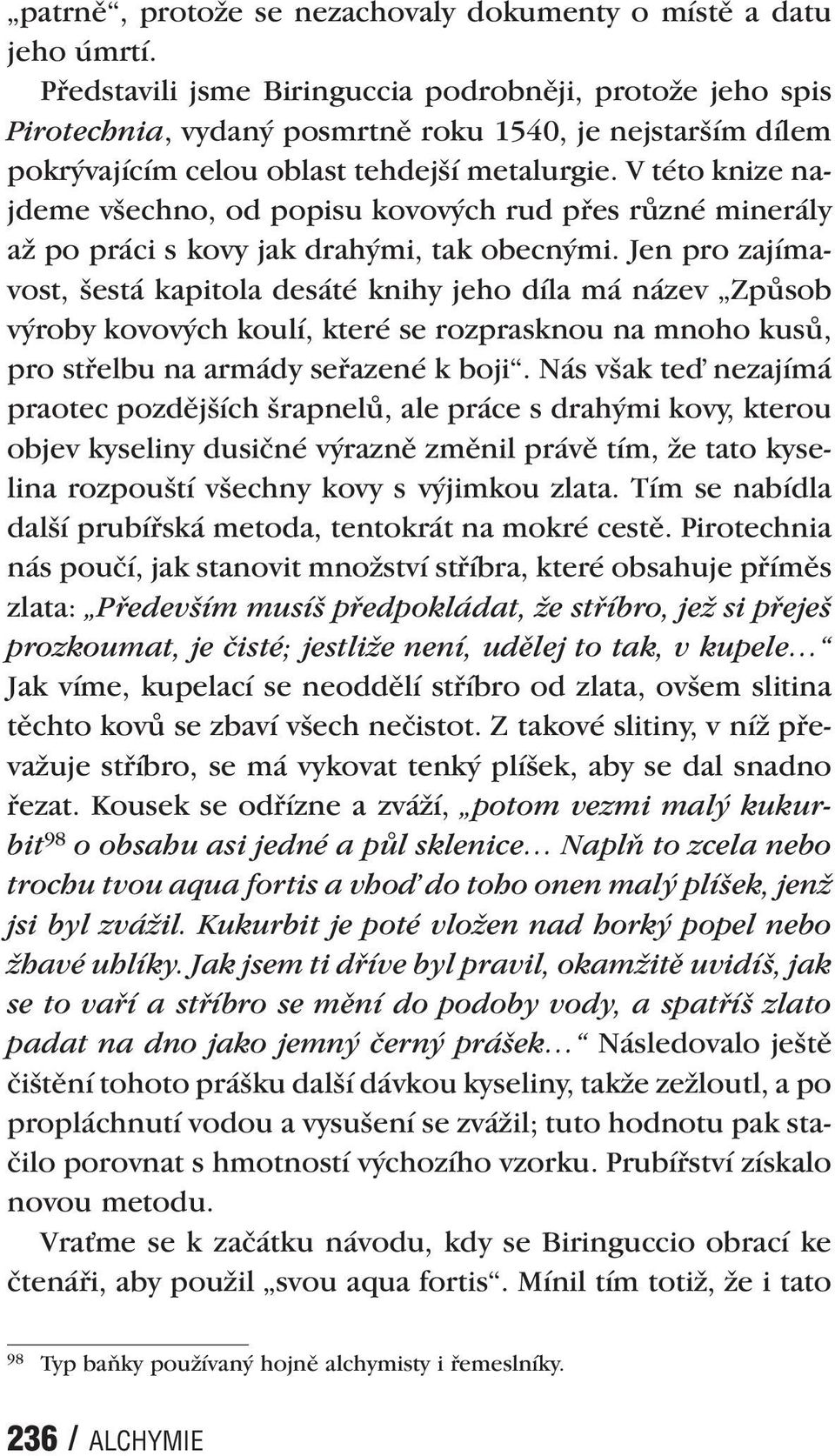 V této knize najdeme všechno, od popisu kovových rud přes různé minerály až po práci s kovy jak drahými, tak obecnými.