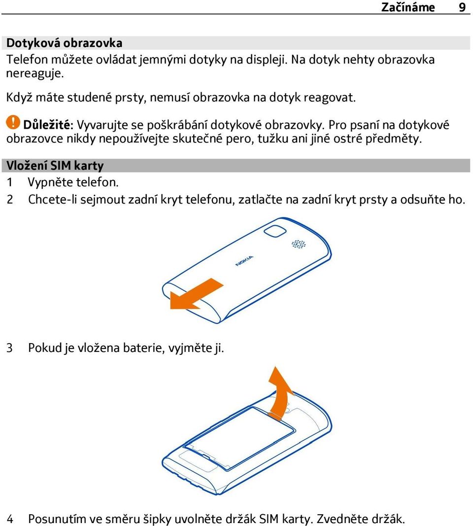 Pro psaní na dotykové obrazovce nikdy nepoužívejte skutečné pero, tužku ani jiné ostré předměty. Vložení SIM karty 1 Vypněte telefon.