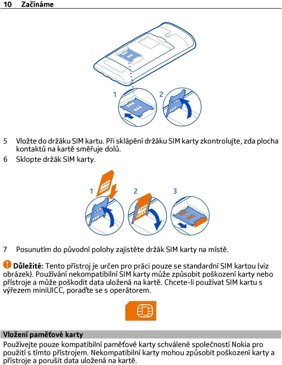 Používání nekompatibilní SIM karty může způsobit poškození karty nebo přístroje a může poškodit data uložená na kartě.