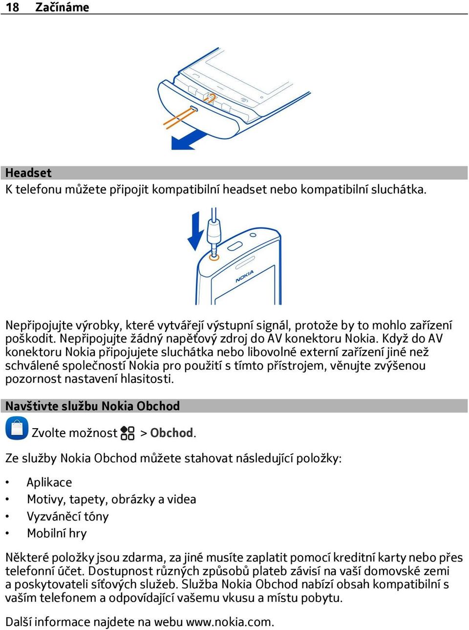 Když do AV konektoru Nokia připojujete sluchátka nebo libovolné externí zařízení jiné než schválené společností Nokia pro použití s tímto přístrojem, věnujte zvýšenou pozornost nastavení hlasitosti.