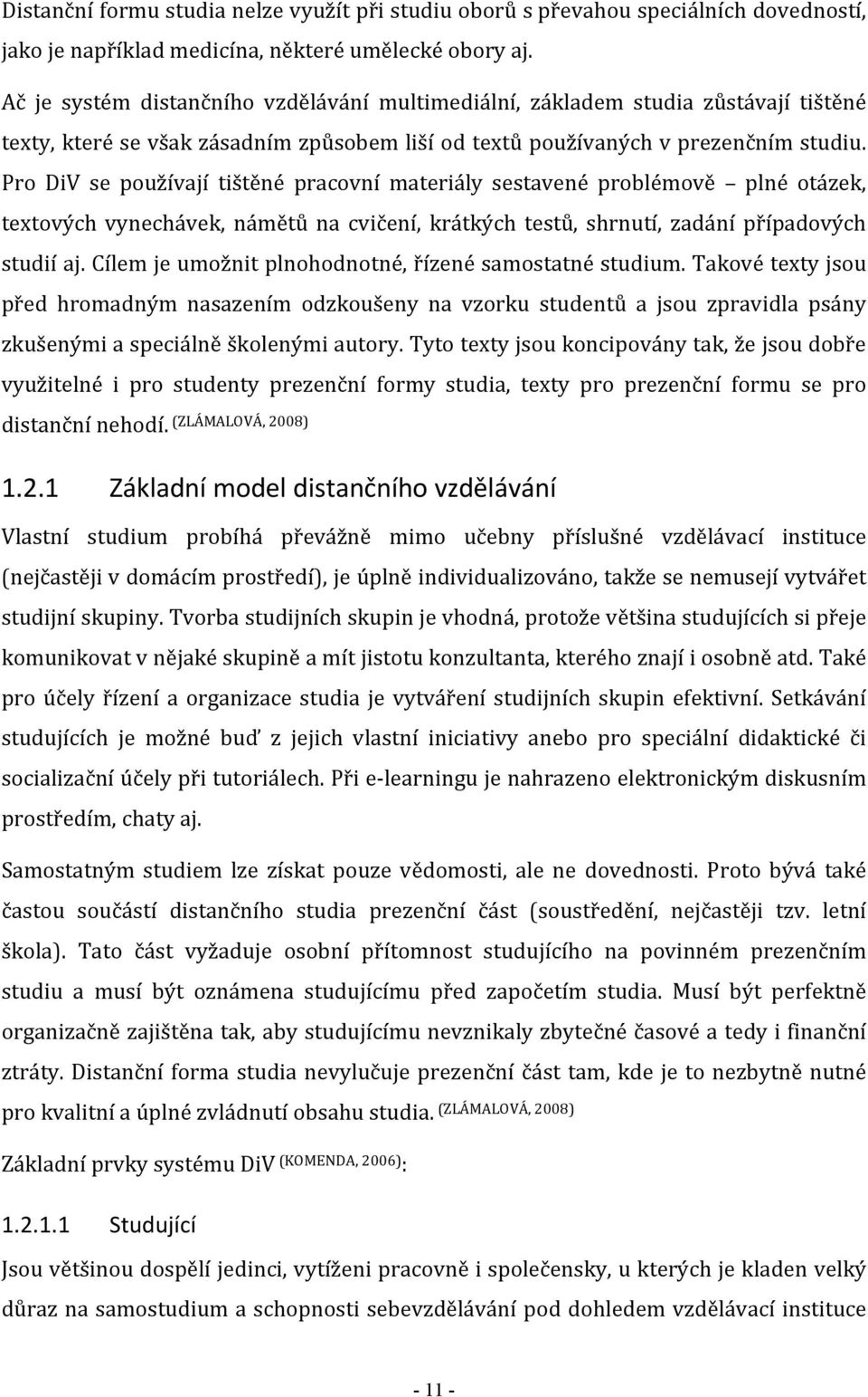 Pro DiV se používají tištěné pracovní materiály sestavené problémově plné otázek, textových vynechávek, námětů na cvičení, krátkých testů, shrnutí, zadání případových studií aj.