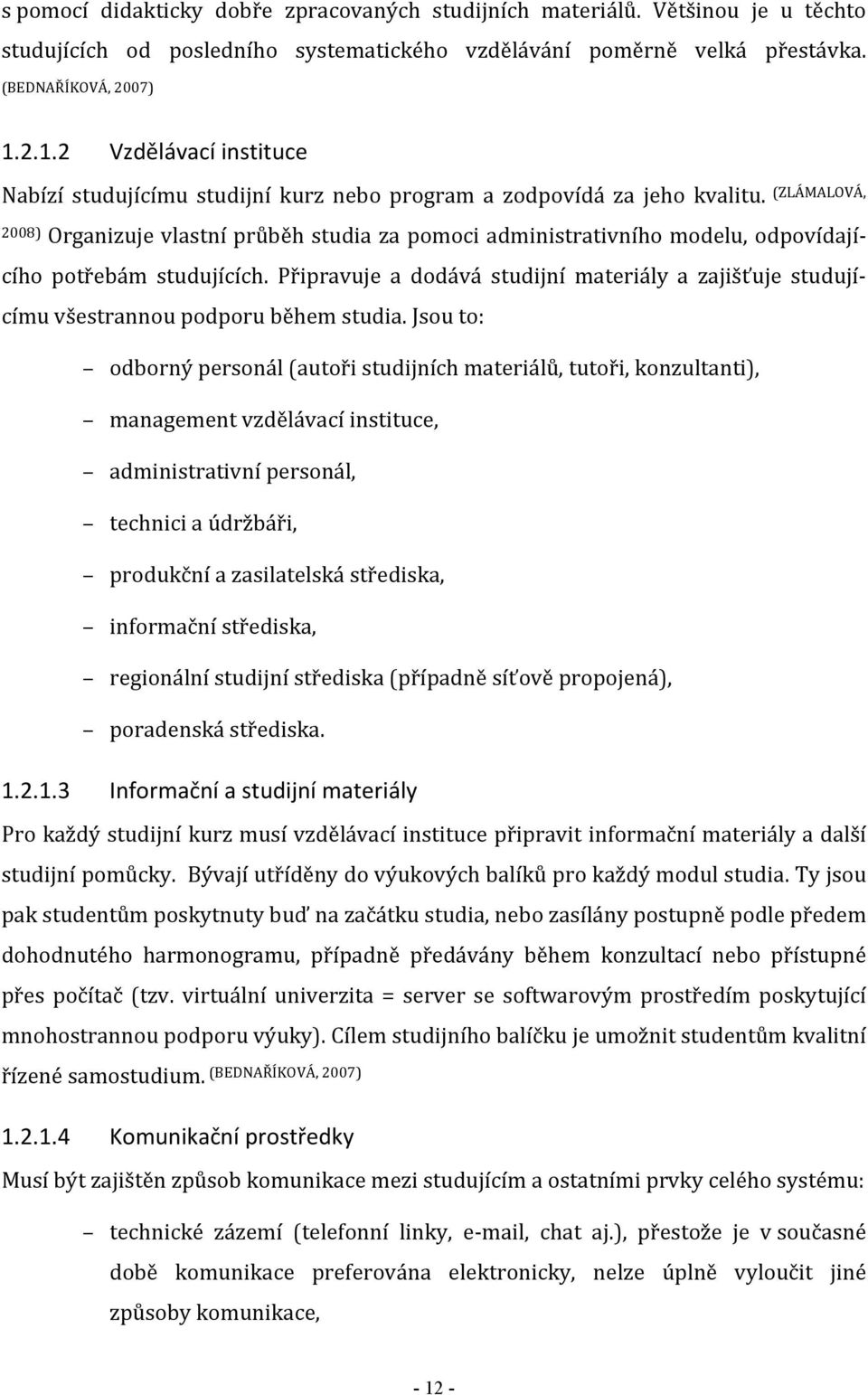 (ZLÁMALOVÁ, 2008) Organizuje vlastní průběh studia za pomoci administrativního modelu, odpovídajícího potřebám studujících.