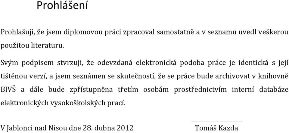 Svým podpisem stvrzuji, že odevzdaná elektronická podoba práce je identická s její tištěnou verzí, a jsem