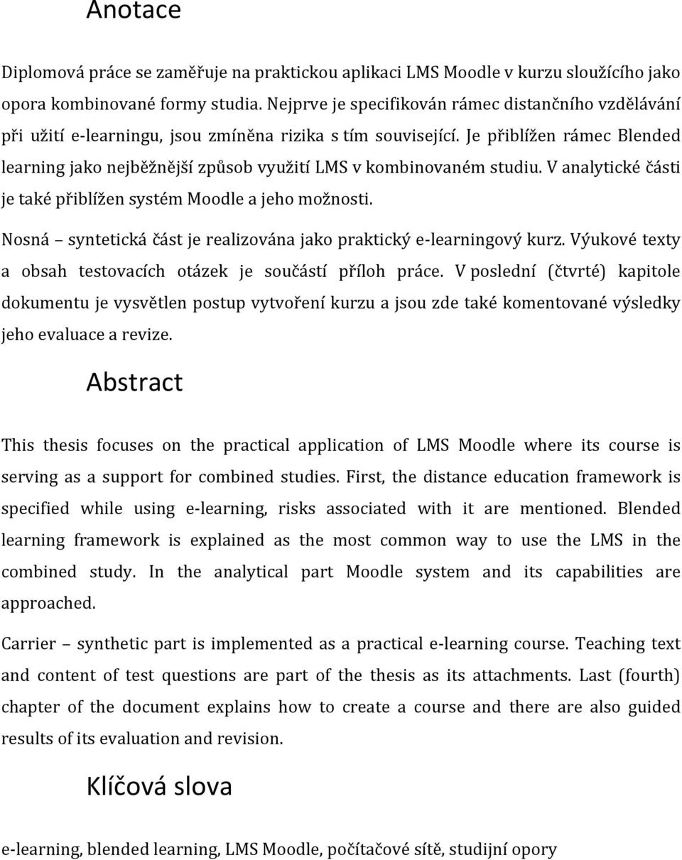 Je přiblížen rámec Blended learning jako nejběžnější způsob využití LMS v kombinovaném studiu. V analytické části je také přiblížen systém Moodle a jeho možnosti.