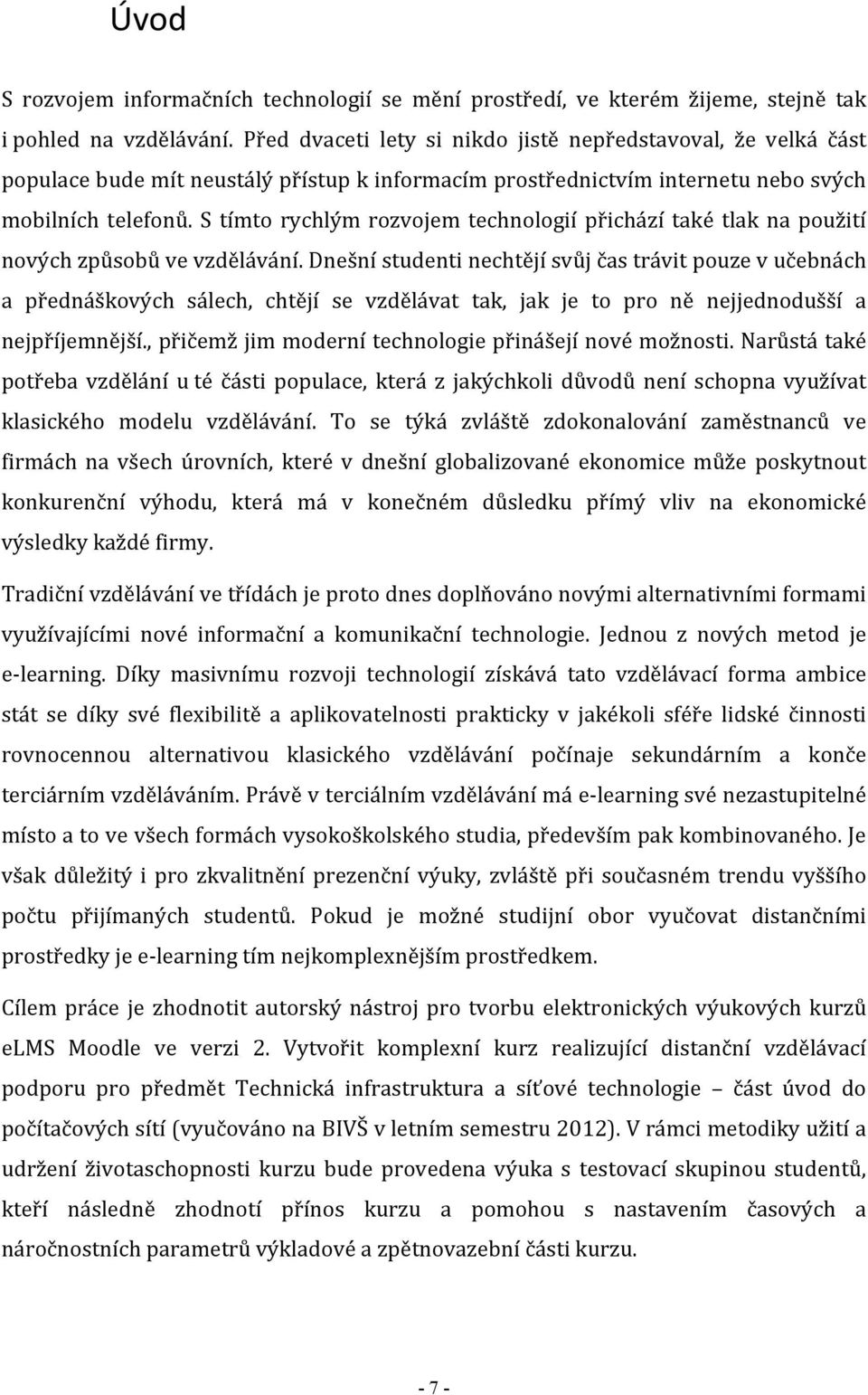 S tímto rychlým rozvojem technologií přichází také tlak na použití nových způsobů ve vzdělávání.