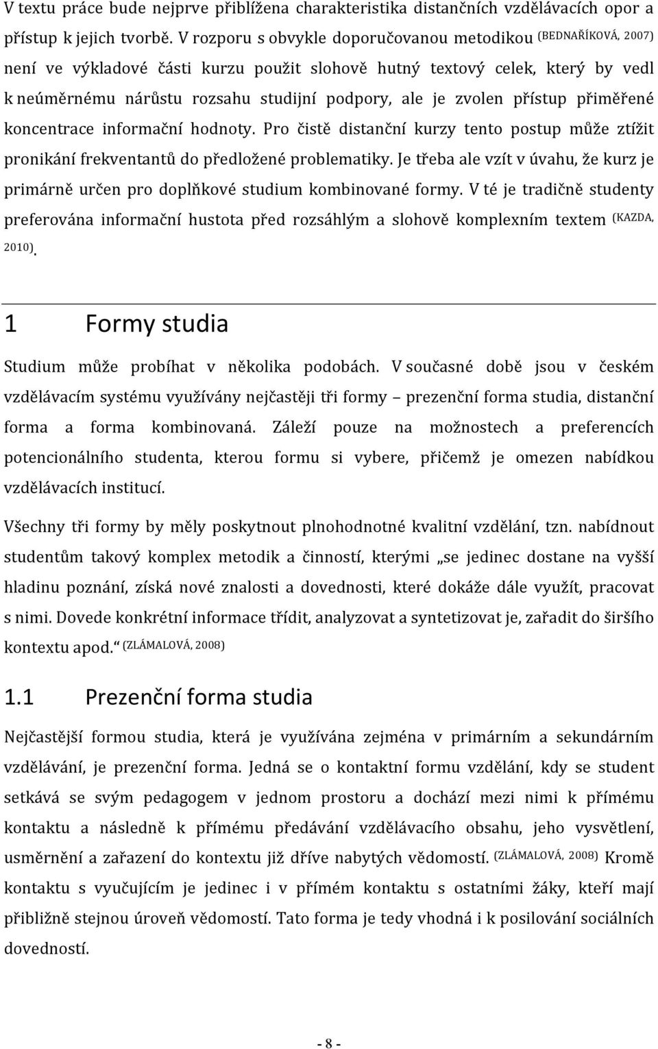 zvolen přístup přiměřené koncentrace informační hodnoty. Pro čistě distanční kurzy tento postup může ztížit pronikání frekventantů do předložené problematiky.