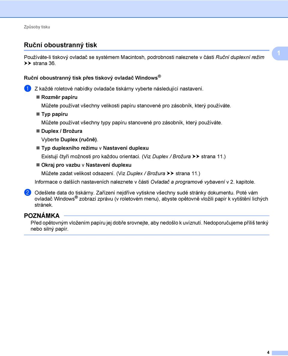 Rozměr papíru Můžete používat všechny velikosti papíru stanovené pro zásobník, který používáte. Typ papíru Můžete používat všechny typy papíru stanovené pro zásobník, který používáte.