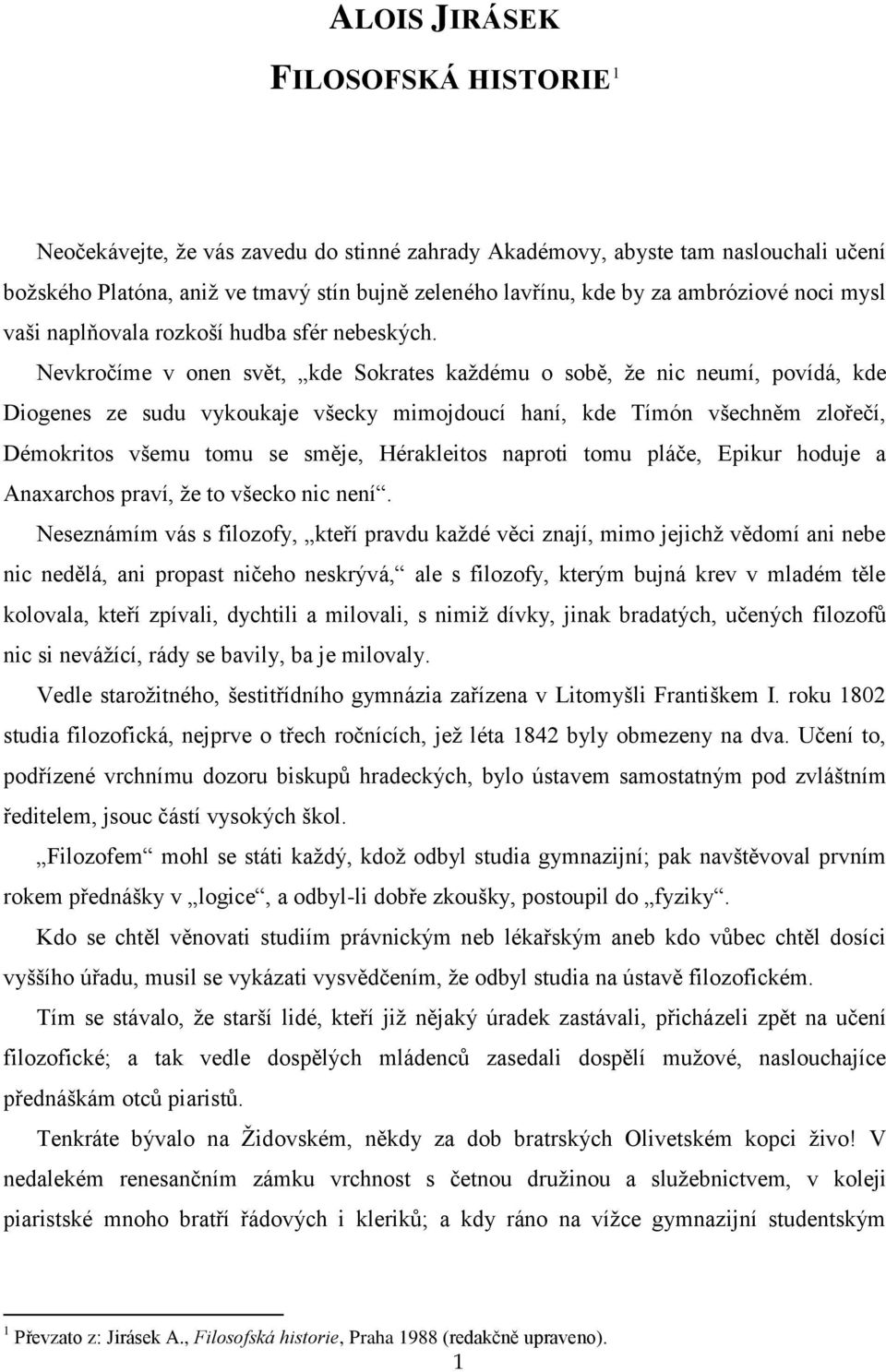 Nevkročíme v onen svět, kde Sokrates každému o sobě, že nic neumí, povídá, kde Diogenes ze sudu vykoukaje všecky mimojdoucí haní, kde Tímón všechněm zlořečí, Démokritos všemu tomu se směje,