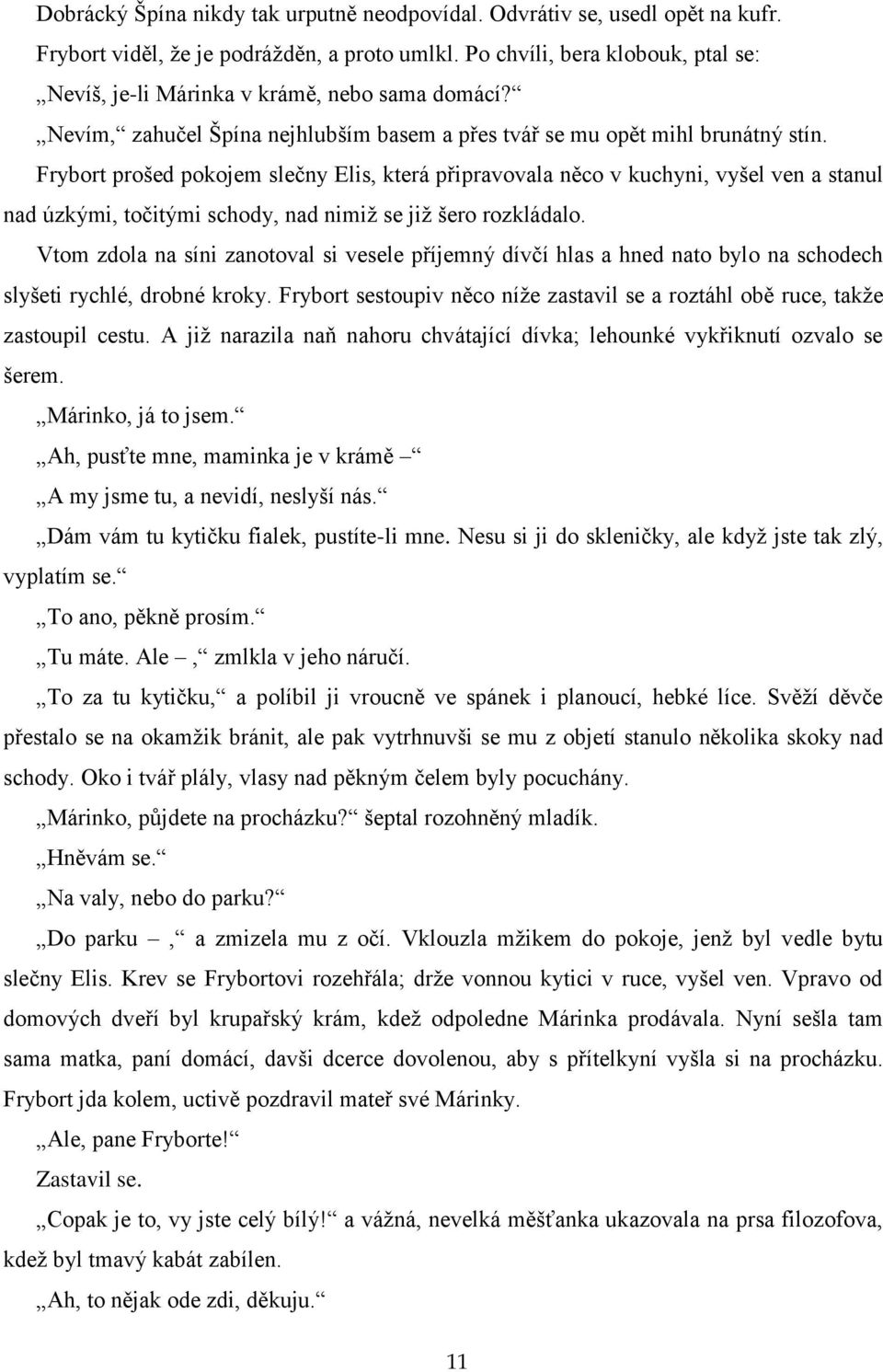 Frybort prošed pokojem slečny Elis, která připravovala něco v kuchyni, vyšel ven a stanul nad úzkými, točitými schody, nad nimiž se již šero rozkládalo.