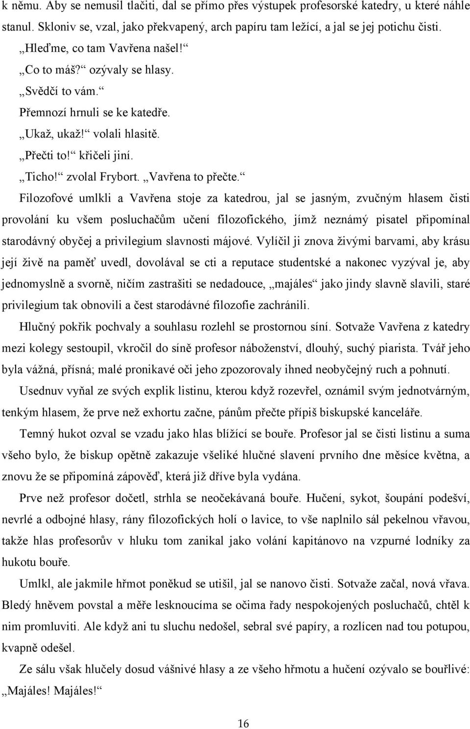 Filozofové umlkli a Vavřena stoje za katedrou, jal se jasným, zvučným hlasem čisti provolání ku všem posluchačům učení filozofického, jímž neznámý pisatel připomínal starodávný obyčej a privilegium