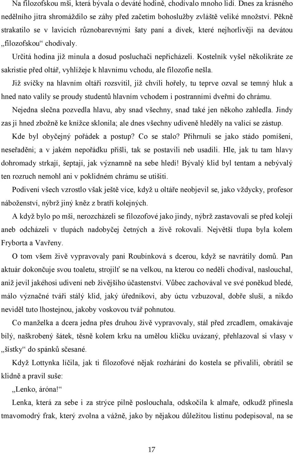 Kostelník vyšel několikráte ze sakristie před oltář, vyhlížeje k hlavnímu vchodu, ale filozofie nešla.