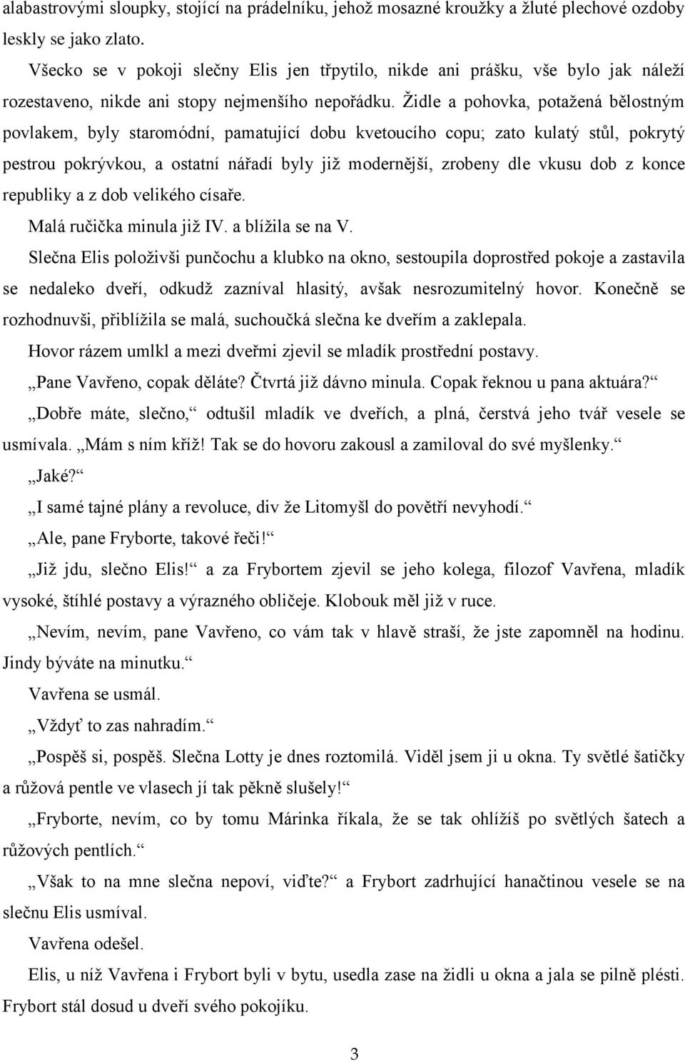 Židle a pohovka, potažená bělostným povlakem, byly staromódní, pamatující dobu kvetoucího copu; zato kulatý stůl, pokrytý pestrou pokrývkou, a ostatní nářadí byly již modernější, zrobeny dle vkusu