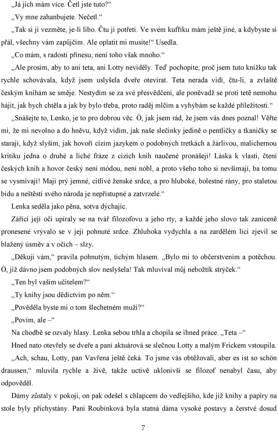 Teď pochopíte, proč jsem tuto knížku tak rychle schovávala, když jsem uslyšela dveře otevírat. Teta nerada vidí, čtu-li, a zvláště českým knihám se směje.