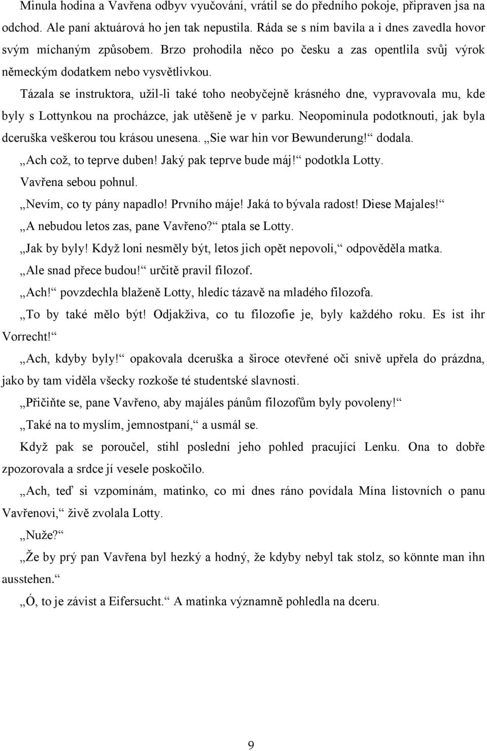 Tázala se instruktora, užil-li také toho neobyčejně krásného dne, vypravovala mu, kde byly s Lottynkou na procházce, jak utěšeně je v parku.