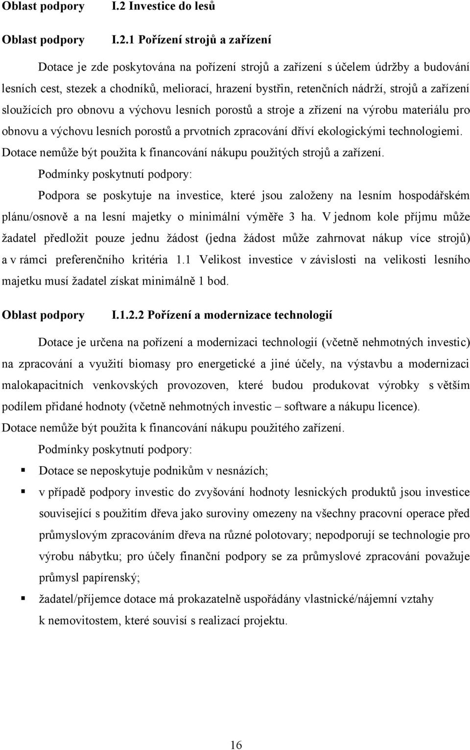 1 Pořízení strojů a zařízení Dotace je zde poskytována na pořízení strojů a zařízení s účelem údržby a budování lesních cest, stezek a chodníků, meliorací, hrazení bystřin, retenčních nádrží, strojů