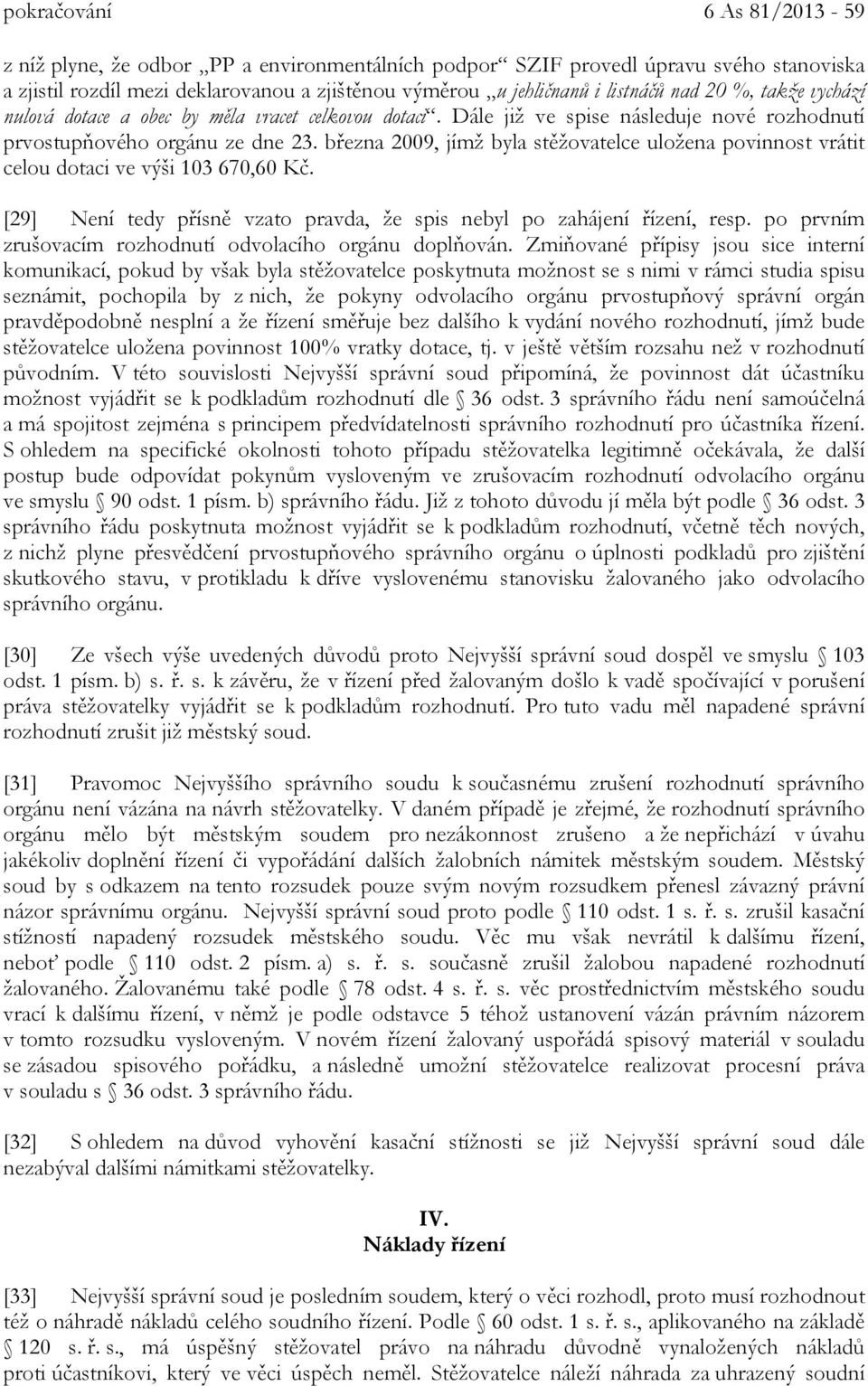 března 2009, jímž byla stěžovatelce uložena povinnost vrátit celou dotaci ve výši 103 670,60 Kč. [29] Není tedy přísně vzato pravda, že spis nebyl po zahájení řízení, resp.