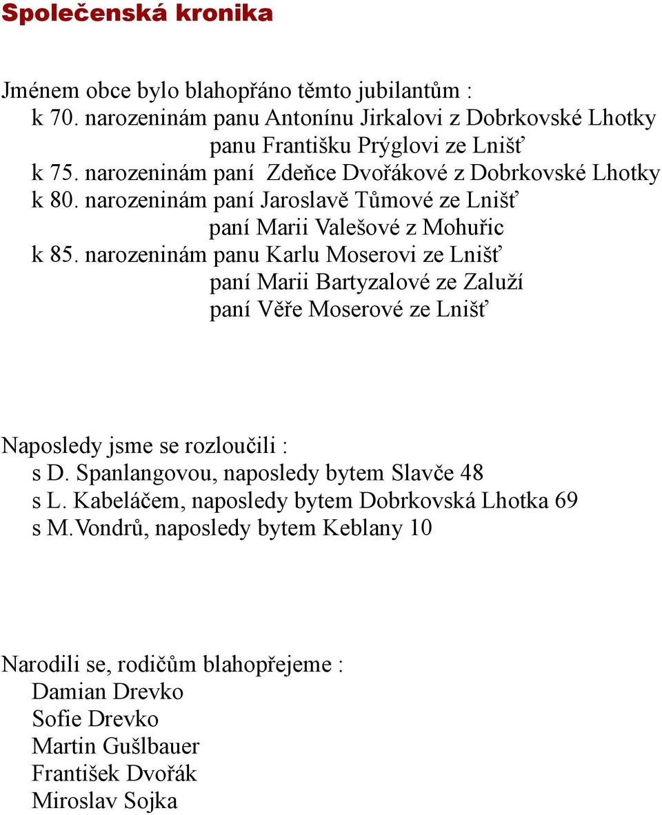 narozeninám panu Karlu Moserovi ze Lnišť paní Marii Bartyzalové ze Zaluží paní Věře Moserové ze Lnišť Naposledy jsme se rozloučili : s D.