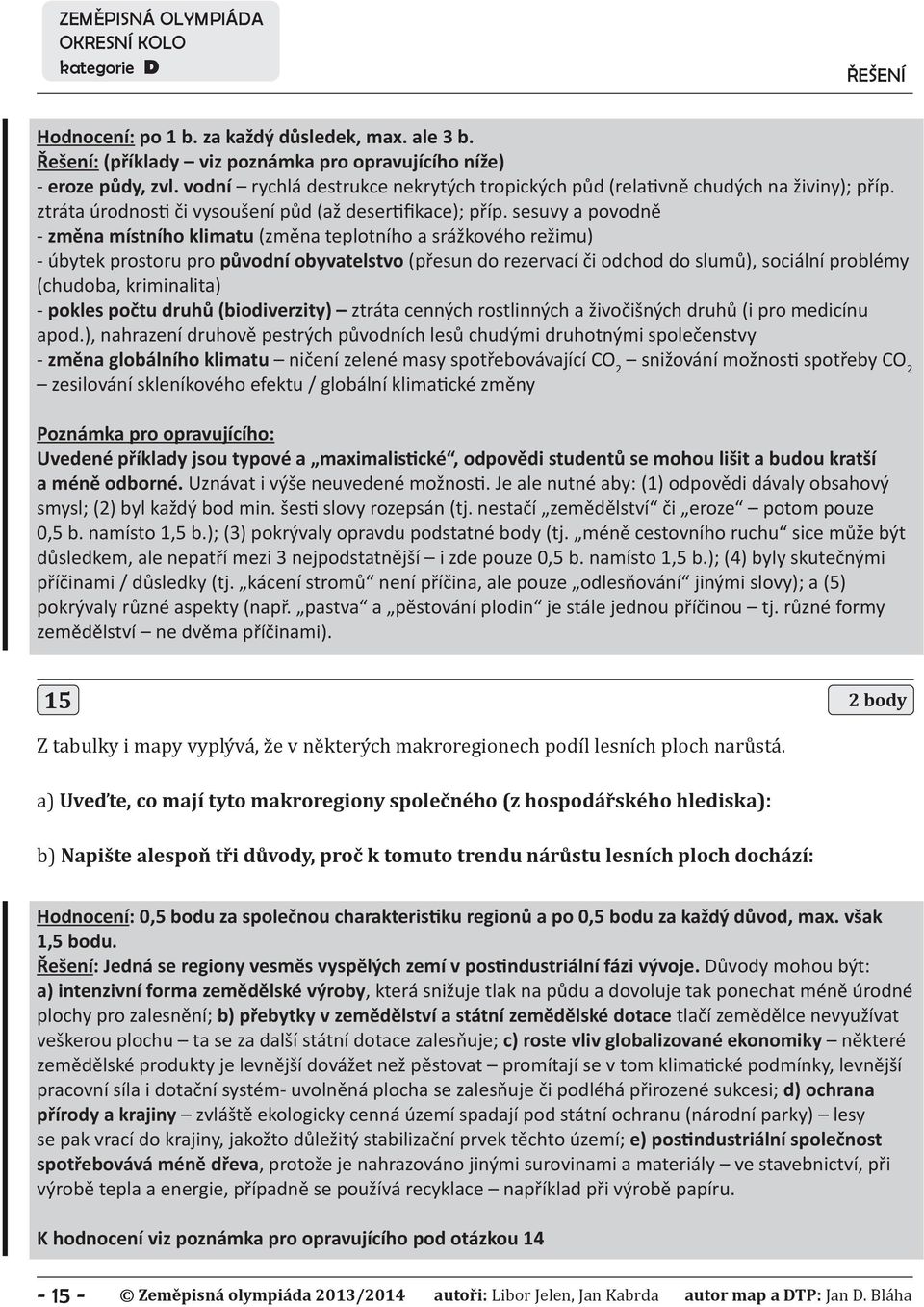 sesuvy a povodně - změna místního klimatu (změna teplotního a srážkového režimu) - úbytek prostoru pro původní obyvatelstvo (přesun do rezervací či odchod do slumů), sociální problémy (chudoba,