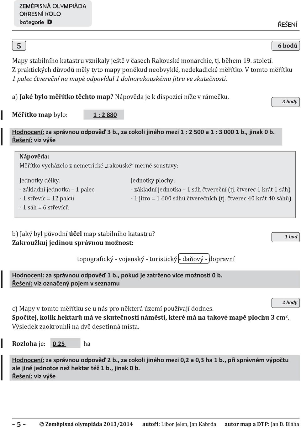 3 body Měřítko map bylo: 1 : 2 88 Hodnocení: za správnou odpověď 3 b., za cokoli jiného mezi 1 : 2 a 1 : 3 1 b., jinak b.