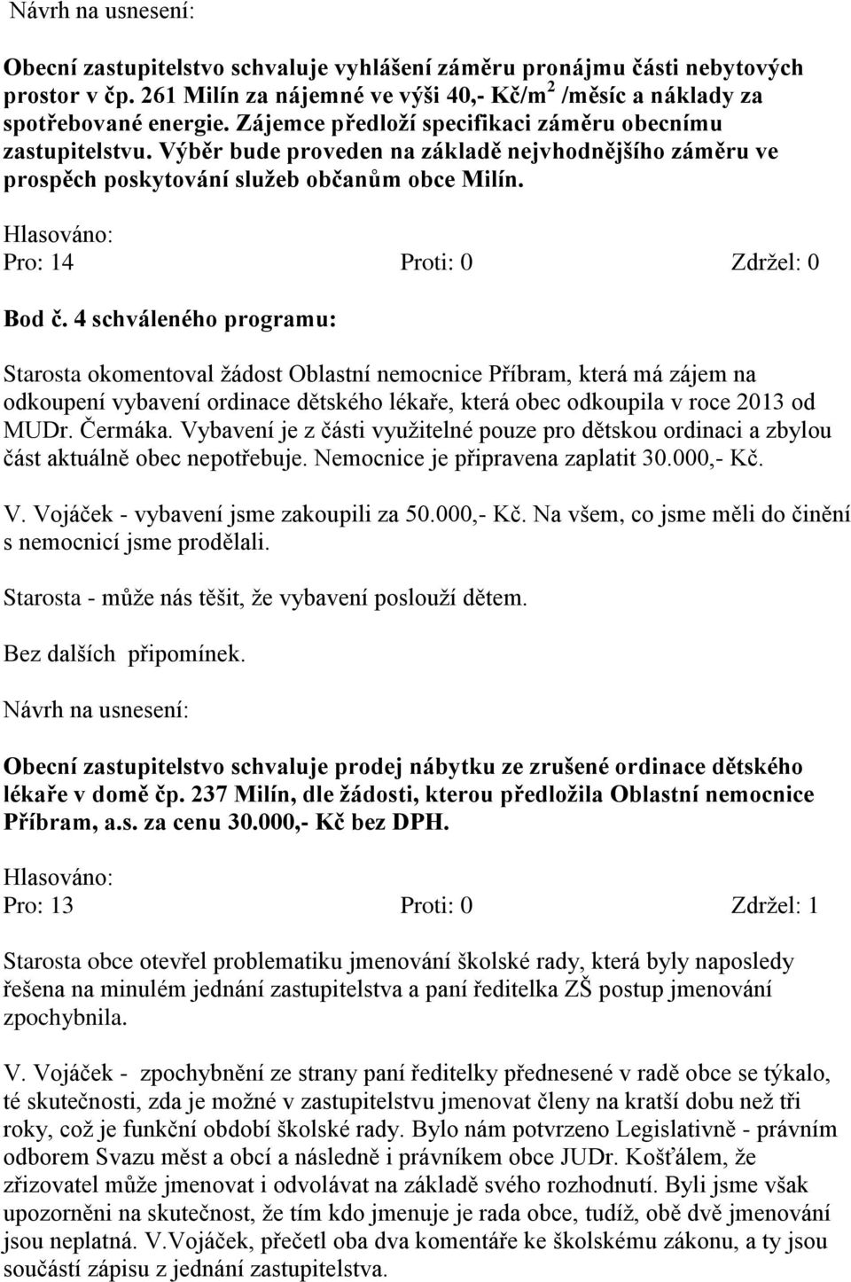 4 schváleného programu: Starosta okomentoval žádost Oblastní nemocnice Příbram, která má zájem na odkoupení vybavení ordinace dětského lékaře, která obec odkoupila v roce 2013 od MUDr. Čermáka.