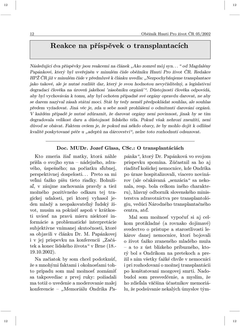 Redakce HPŽ ČR již v minulém čísle v předmluvě k článku uvedla: Nezpochybňujeme transplantace jako takové, ale je nutné rozlišit dar, který je svou hodnotou nevyčíslitelný, a legislativní degradaci
