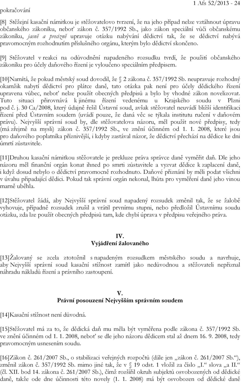 skončeno. [9] Stěžovatel v reakci na odůvodnění napadeného rozsudku tvrdí, že použití občanského zákoníku pro účely daňového řízení je vyloučeno speciálním předpisem.