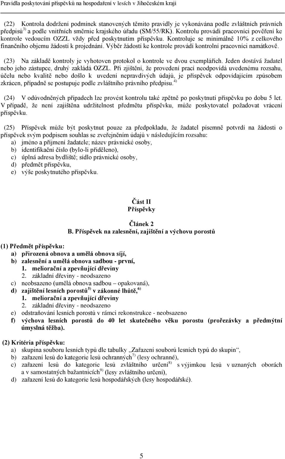 Výběr žádostí ke kontrole provádí kontrolní pracovníci namátkově. (3) Na základě kontroly je vyhotoven protokol o kontrole ve dvou exemplářích.