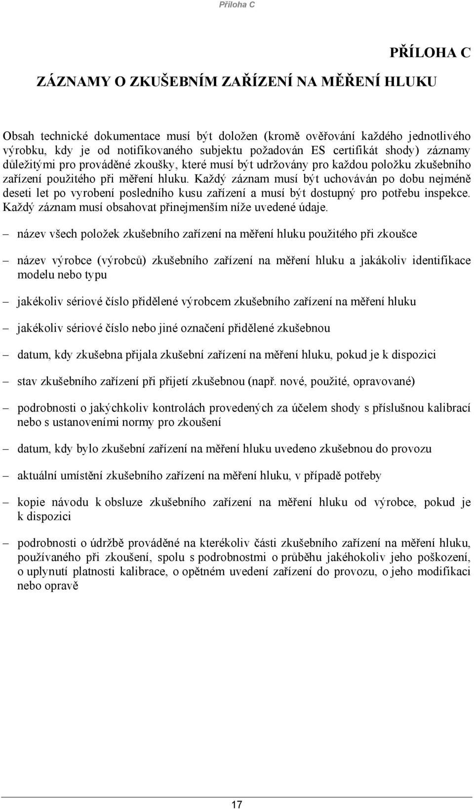 Každý záznam musí být uchováván po dobu nejméně deseti let po vyrobení posledního kusu zařízení a musí být dostupný pro potřebu inspekce. Každý záznam musí obsahovat přinejmenším níže uvedené údaje.