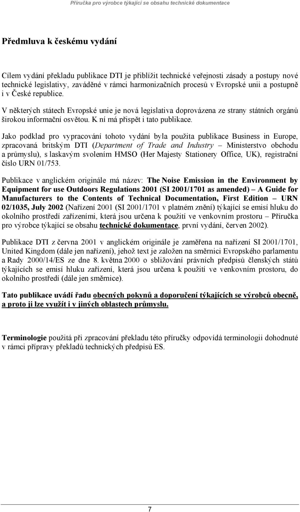 Jako podklad pro vypracování tohoto vydání byla použita publikace Business in Europe, zpracovaná britským DTI (Department of Trade and Industry Ministerstvo obchodu a průmyslu), s laskavým svolením