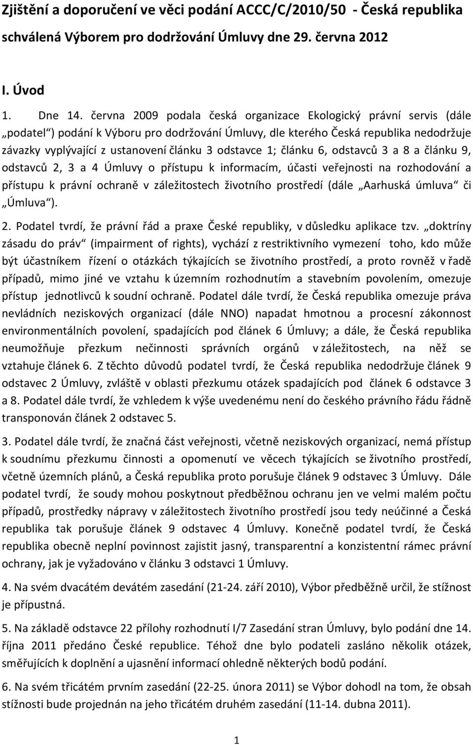 odstavce 1; článku 6, odstavců 3 a 8 a článku 9, odstavců 2, 3 a 4 Úmluvy o přístupu k informacím, účasti veřejnosti na rozhodování a přístupu k právní ochraně v záležitostech životního prostředí