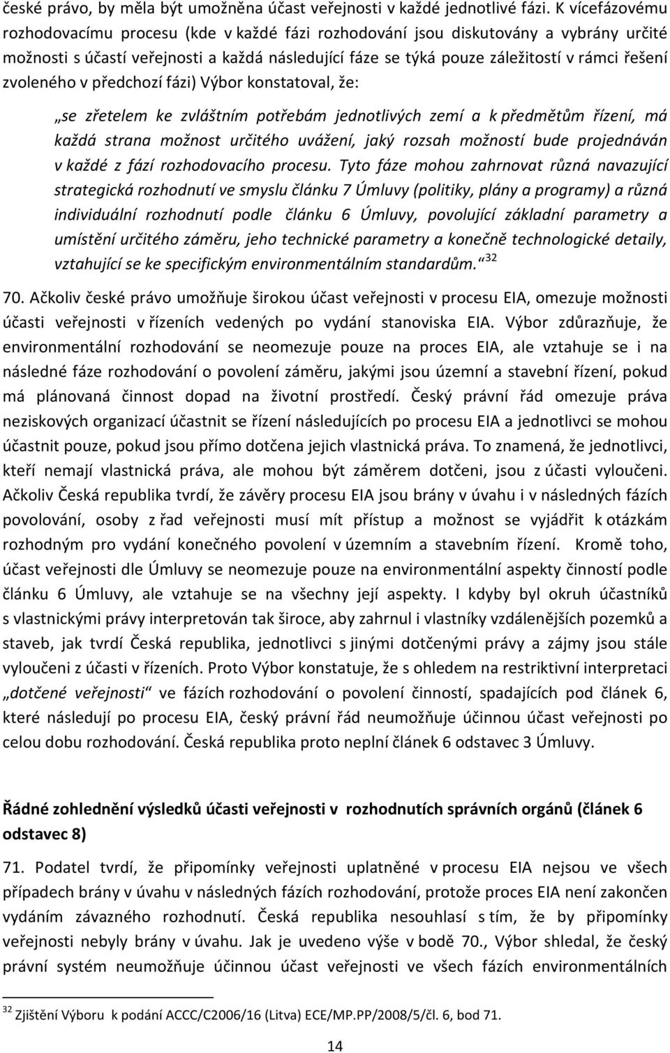 zvoleného v předchozí fázi) Výbor konstatoval, že: se zřetelem ke zvláštním potřebám jednotlivých zemí a k předmětům řízení, má každá strana možnost určitého uvážení, jaký rozsah možností bude