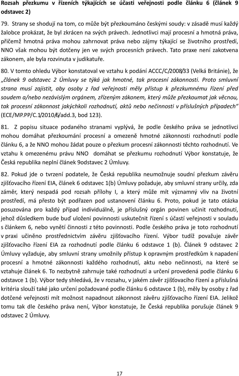 Jednotlivci mají procesní a hmotná práva, přičemž hmotná práva mohou zahrnovat práva nebo zájmy týkající se životního prostředí, NNO však mohou být dotčeny jen ve svých procesních právech.