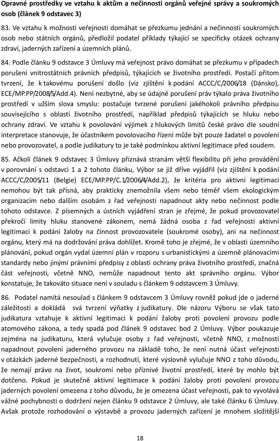 zařízení a územních plánů. 84. Podle článku 9 odstavce 3 Úmluvy má veřejnost právo domáhat se přezkumu v případech porušení vnitrostátních právních předpisů, týkajících se životního prostředí.