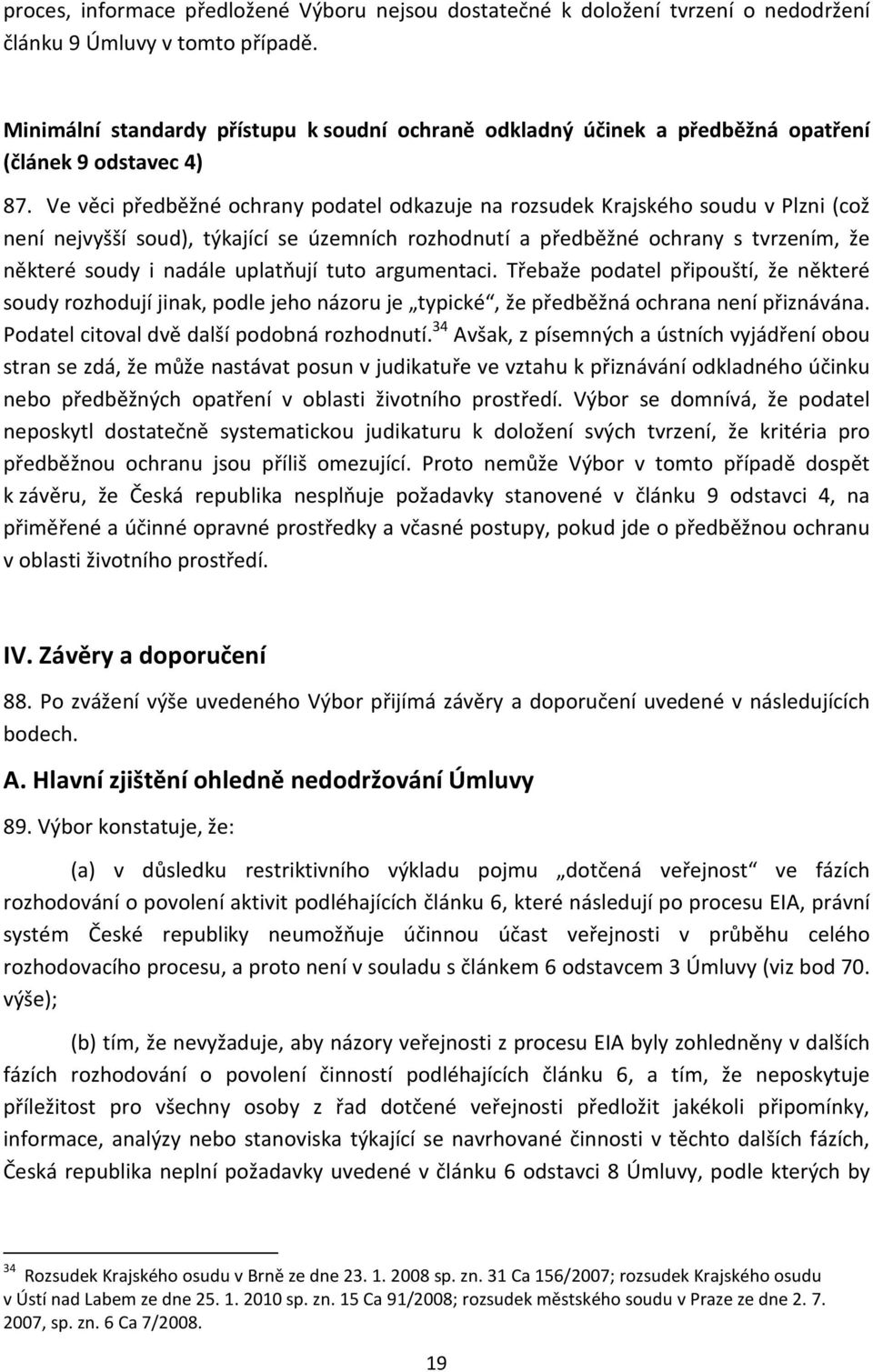 Ve věci předběžné ochrany podatel odkazuje na rozsudek Krajského soudu v Plzni (což není nejvyšší soud), týkající se územních rozhodnutí a předběžné ochrany s tvrzením, že některé soudy i nadále