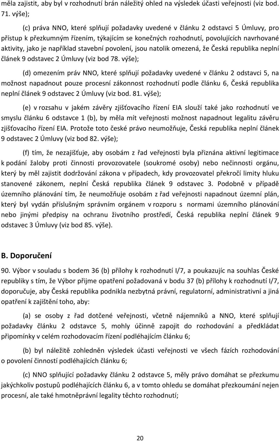 například stavební povolení, jsou natolik omezená, že Česká republika neplní článek 9 odstavec 2 Úmluvy (viz bod 78.