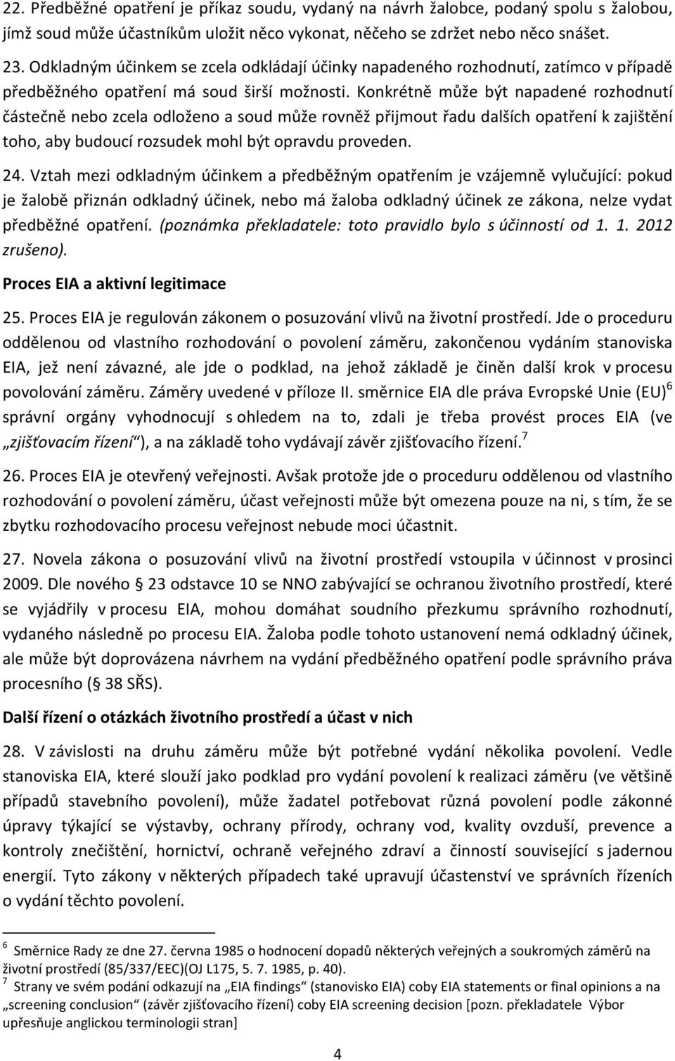 Konkrétně může být napadené rozhodnutí částečně nebo zcela odloženo a soud může rovněž přijmout řadu dalších opatření k zajištění toho, aby budoucí rozsudek mohl být opravdu proveden. 24.