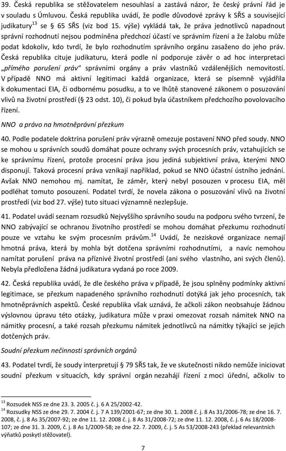 výše) vykládá tak, že práva jednotlivců napadnout správní rozhodnutí nejsou podmíněna předchozí účastí ve správním řízení a že žalobu může podat kdokoliv, kdo tvrdí, že bylo rozhodnutím správního