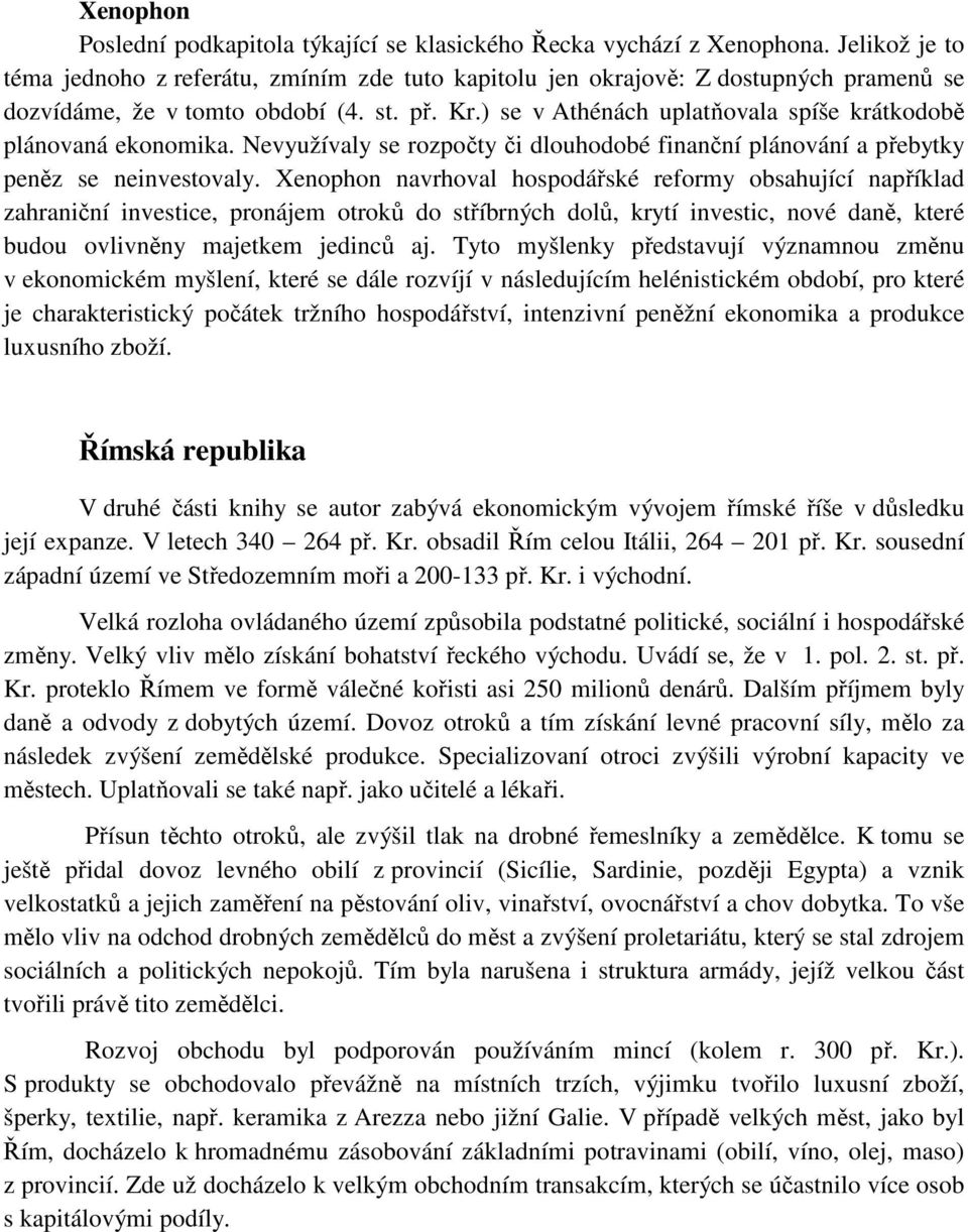 ) se v Athénách uplatňovala spíše krátkodobě plánovaná ekonomika. Nevyužívaly se rozpočty či dlouhodobé finanční plánování a přebytky peněz se neinvestovaly.