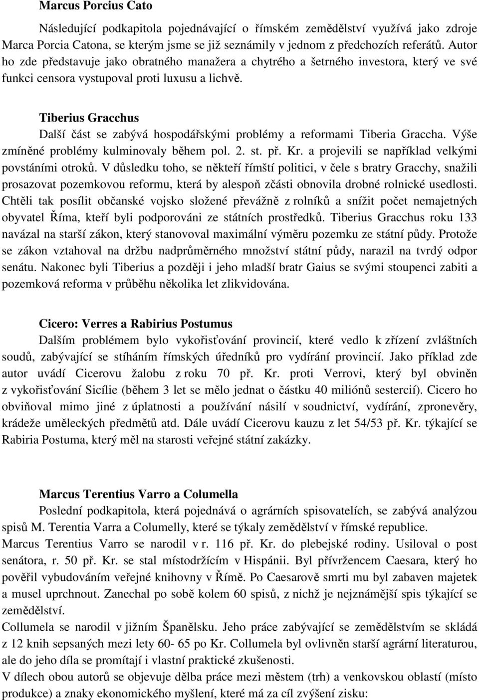 Tiberius Gracchus Další část se zabývá hospodářskými problémy a reformami Tiberia Graccha. Výše zmíněné problémy kulminovaly během pol. 2. st. př. Kr.