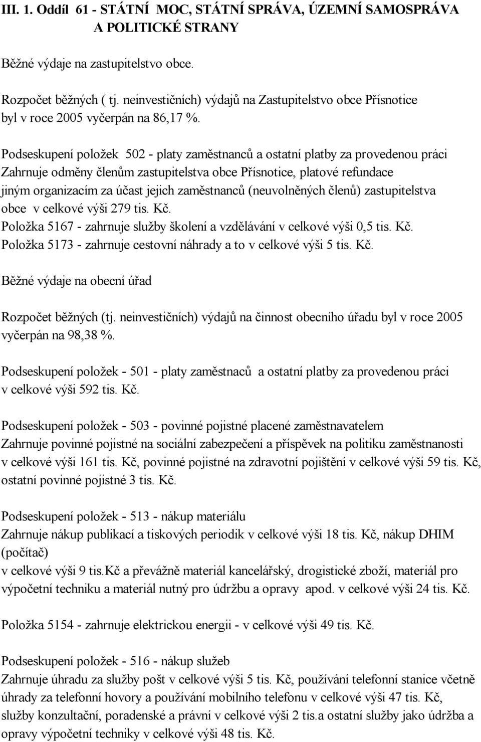 Podseskupení položek 502 - platy zaměstnanců a ostatní platby za provedenou práci Zahrnuje odměny členům zastupitelstva obce Přísnotice, platové refundace jiným organizacím za účast jejich