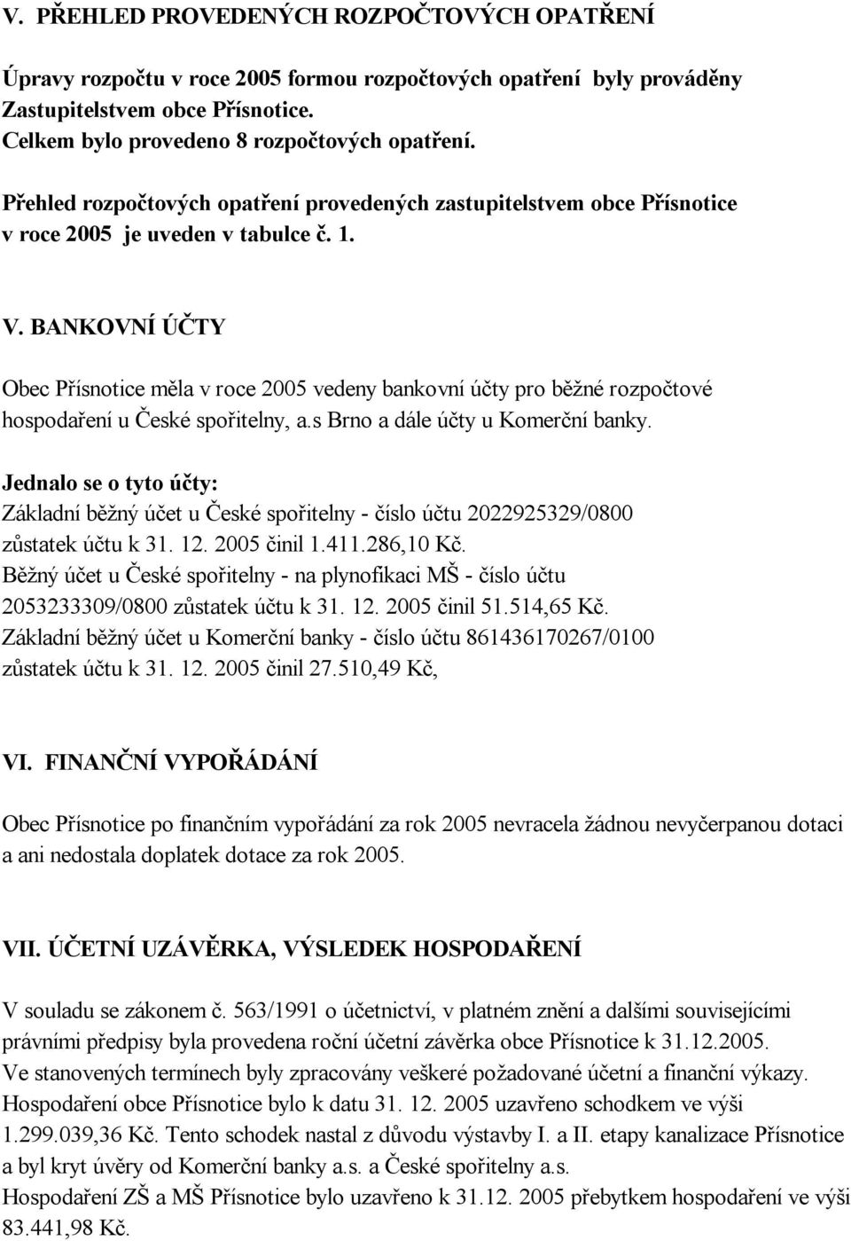 BANKOVNÍ ÚČTY Obec Přísnotice měla v roce 2005 vedeny bankovní účty pro běžné rozpočtové hospodaření u České spořitelny, a.s Brno a dále účty u Komerční banky.