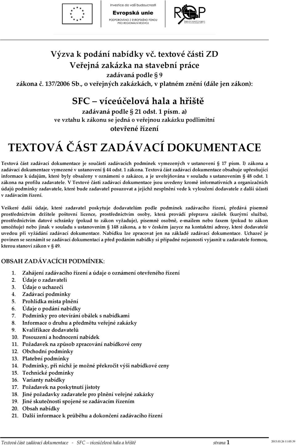 a) ve vztahu k zákonu se jedná o veřejnou zakázku podlimitní otevřené řízení TEXTOVÁ ČÁST ZADÁVACÍ DOKUMENTACE Textová část zadávací dokumentace je součástí zadávacích podmínek vymezených v