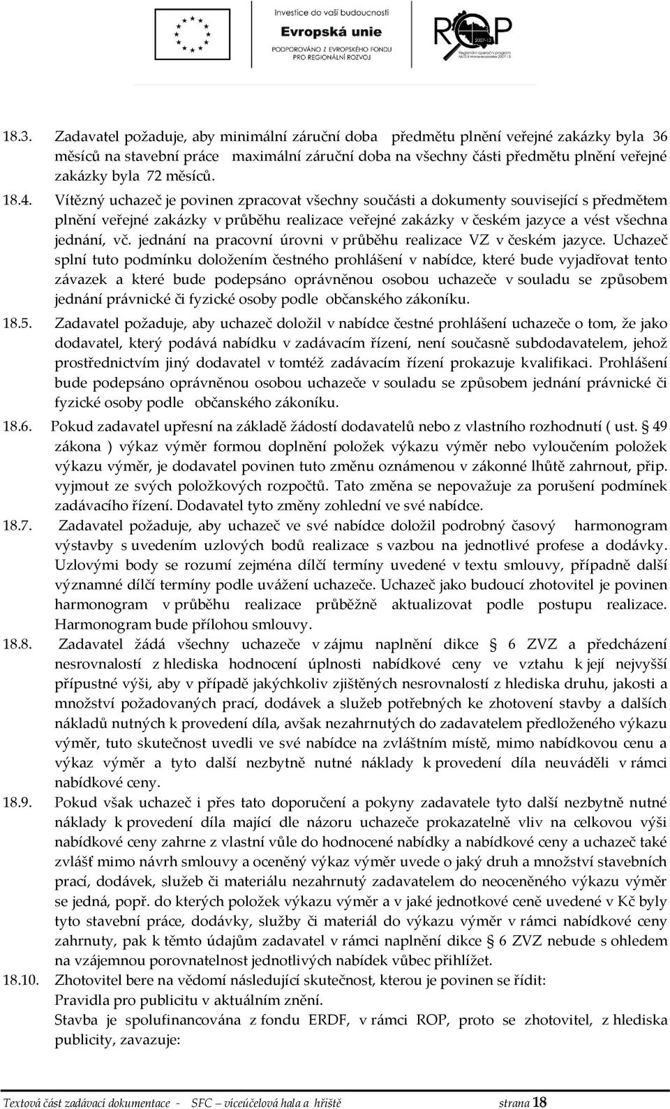 Vítězný uchazeč je povinen zpracovat všechny součásti a dokumenty související s předmětem plnění veřejné zakázky v průběhu realizace veřejné zakázky v českém jazyce a vést všechna jednání, vč.