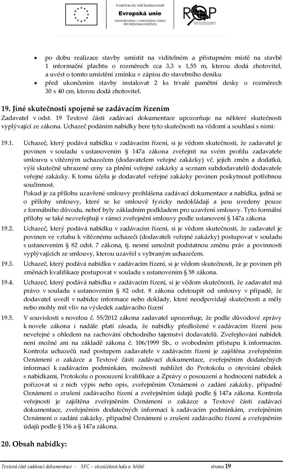 19 Textové části zadávací dokumentace upozorňuje na některé skutečnosti vyplývající ze zákona. Uchazeč podáním nabídky bere tyto skutečnosti na vědomí a souhlasí s nimi: 19.1. Uchazeč, který podává