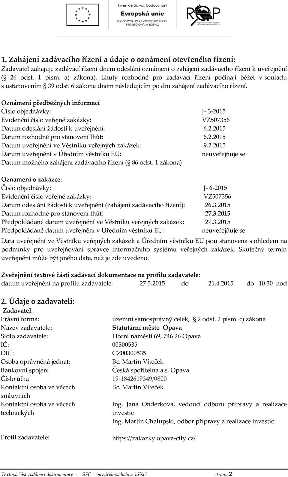 Oznámení předběžných informací Číslo objednávky: J- 3-2015 Evidenční číslo veřejné zakázky: VZ507356 Datum odeslání žádosti k uveřejnění: 6.2.2015 Datum rozhodné pro stanovení lhůt: 6.2.2015 Datum uveřejnění ve Věstníku veřejných zakázek: 9.